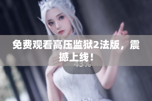 免费观看高压监狱2法版，震撼上线！