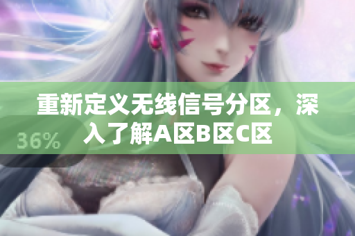 重新定义无线信号分区，深入了解A区B区C区