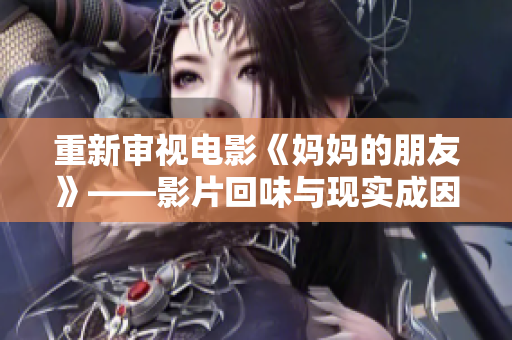 重新审视电影《妈妈的朋友》——影片回味与现实成因