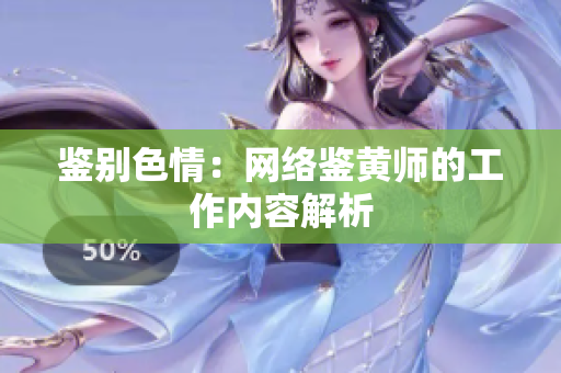 鉴别色情：网络鉴黄师的工作内容解析