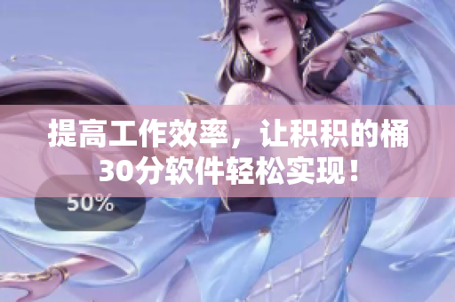 提高工作效率，让积积的桶30分软件轻松实现！