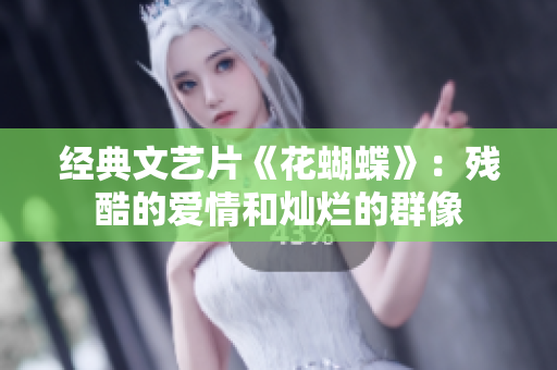 经典文艺片《花蝴蝶》：残酷的爱情和灿烂的群像