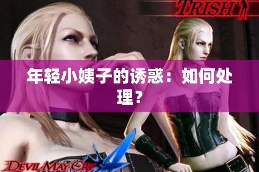 年轻小姨子的诱惑：如何处理？