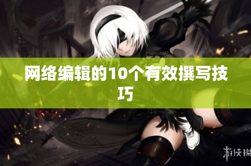 网络编辑的10个有效撰写技巧