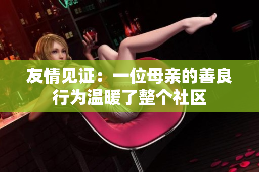 友情见证：一位母亲的善良行为温暖了整个社区