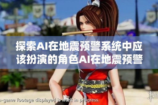 探索AI在地震预警系统中应该扮演的角色AI在地震预警中：应扮演的角色！