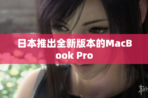 日本推出全新版本的MacBook Pro