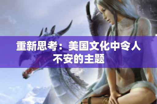 重新思考：美国文化中令人不安的主题