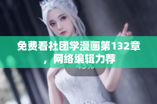 免费看社团学漫画第132章，网络编辑力荐