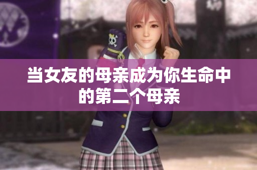 当女友的母亲成为你生命中的第二个母亲