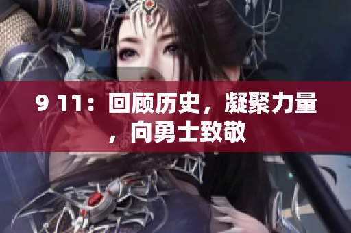 9 11：回顾历史，凝聚力量，向勇士致敬