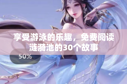 享受游泳的乐趣，免费阅读涟漪池的30个故事