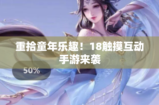 重拾童年乐趣！18触摸互动手游来袭