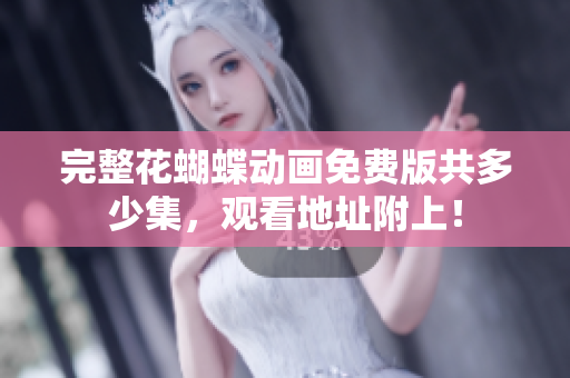 完整花蝴蝶动画免费版共多少集，观看地址附上！