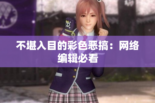 不堪入目的彩色恶搞：网络编辑必看