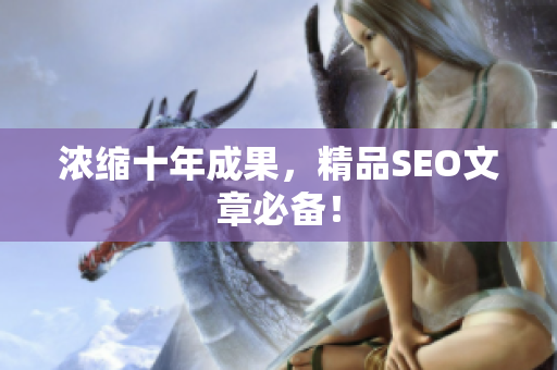 浓缩十年成果，精品SEO文章必备！