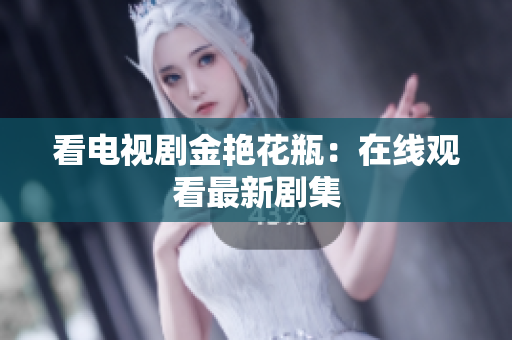 看电视剧金艳花瓶：在线观看最新剧集