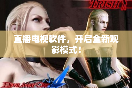 直播电视软件，开启全新观影模式！