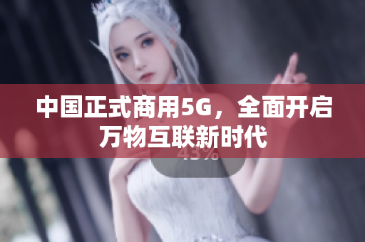 中国正式商用5G，全面开启万物互联新时代