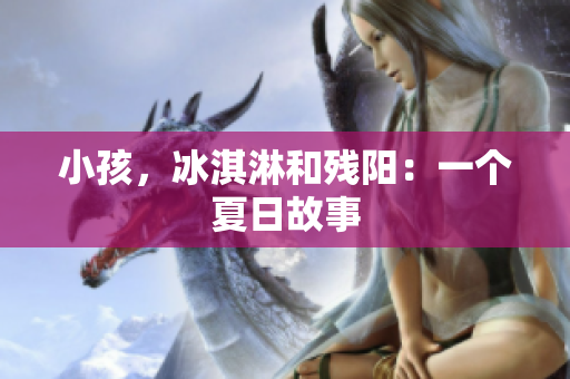 小孩，冰淇淋和残阳：一个夏日故事