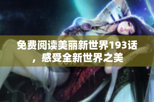 免费阅读美丽新世界193话，感受全新世界之美