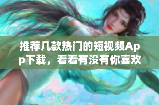 推荐几款热门的短视频App下载，看看有没有你喜欢的
