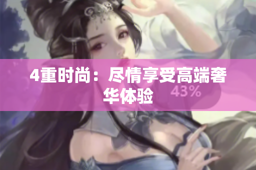 4重时尚：尽情享受高端奢华体验