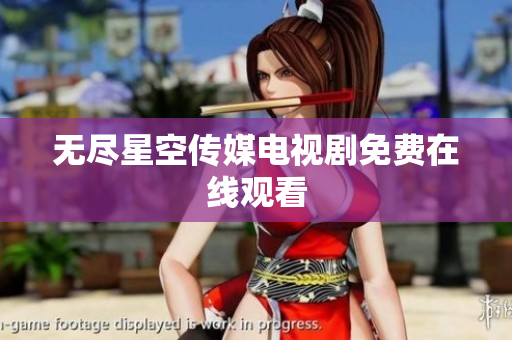 无尽星空传媒电视剧免费在线观看
