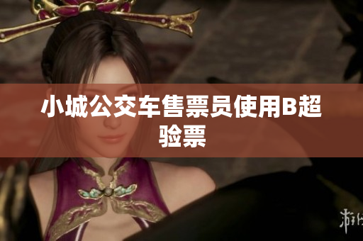 小城公交车售票员使用B超验票