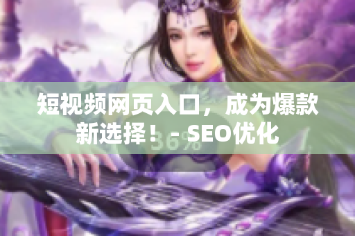 短视频网页入口，成为爆款新选择！- SEO优化