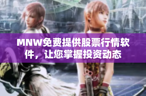 MNW免费提供股票行情软件，让您掌握投资动态