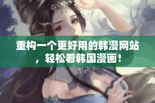重构一个更好用的韩漫网站，轻松看韩国漫画！