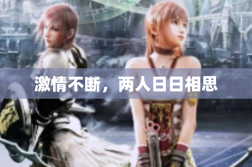激情不断，两人日日相思