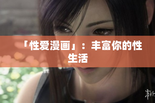「性爱漫画」：丰富你的性生活