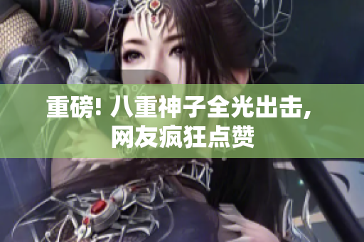 重磅! 八重神子全光出击, 网友疯狂点赞
