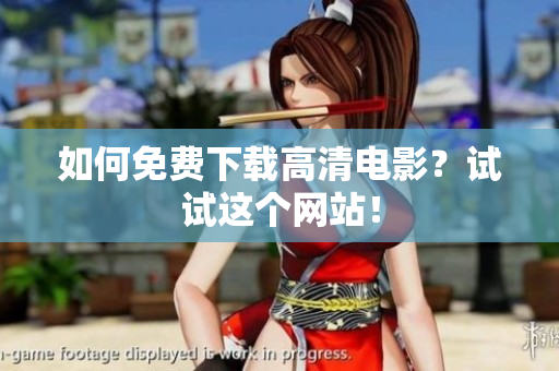 如何免费下载高清电影？试试这个网站！