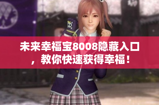 未来幸福宝8008隐藏入口，教你快速获得幸福！