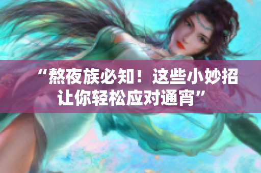 “熬夜族必知！这些小妙招让你轻松应对通宵”