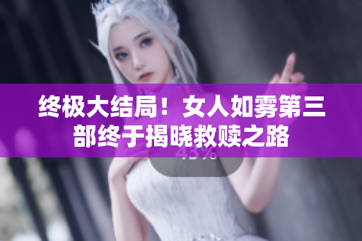 终极大结局！女人如雾第三部终于揭晓救赎之路