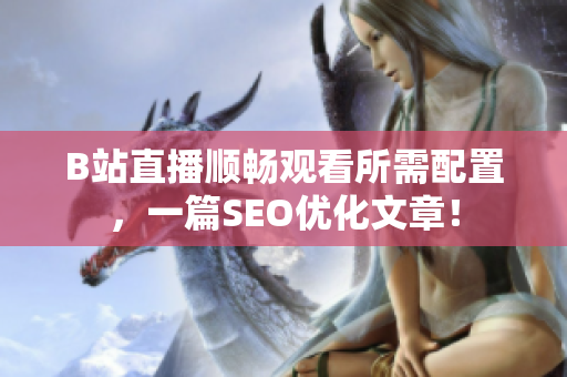 B站直播顺畅观看所需配置，一篇SEO优化文章！