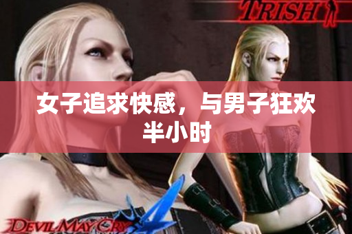 女子追求快感，与男子狂欢半小时
