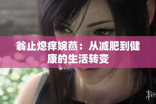 翁止熄痒婉燕：从减肥到健康的生活转变