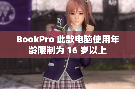 BookPro 此款电脑使用年龄限制为 16 岁以上