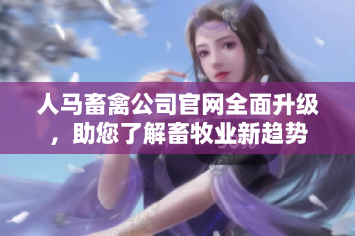 人马畜禽公司官网全面升级，助您了解畜牧业新趋势