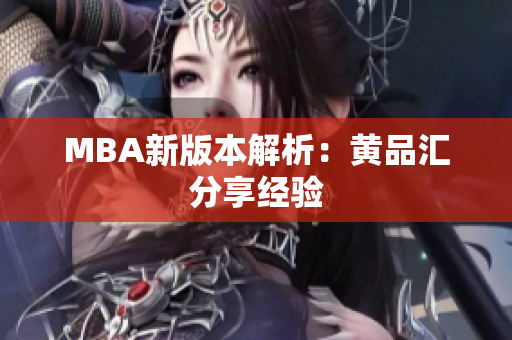 MBA新版本解析：黄品汇分享经验