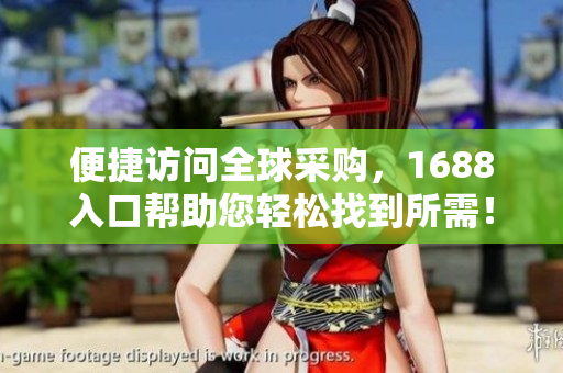 便捷访问全球采购，1688入口帮助您轻松找到所需！