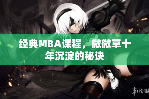 经典MBA课程，微微草十年沉淀的秘诀