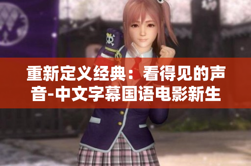 重新定义经典：看得见的声音-中文字幕国语电影新生代剧集