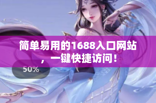 简单易用的1688入口网站，一键快捷访问！
