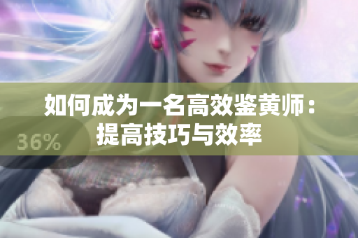 如何成为一名高效鉴黄师：提高技巧与效率